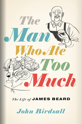 The Man Who Ate Too Much: The Life of James Beard