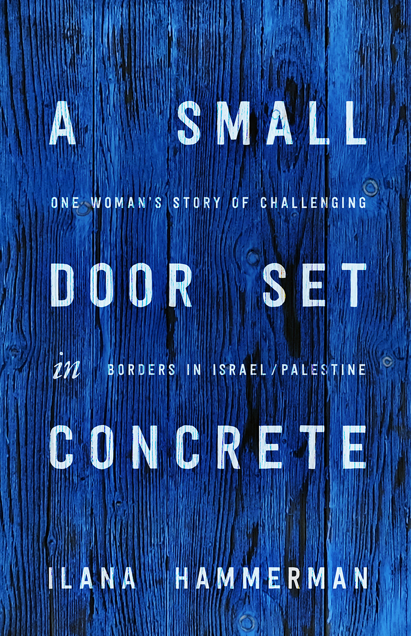 A Small Door Set in Concrete: One Woman’s Story of Challenging Borders in Israel/Palestine