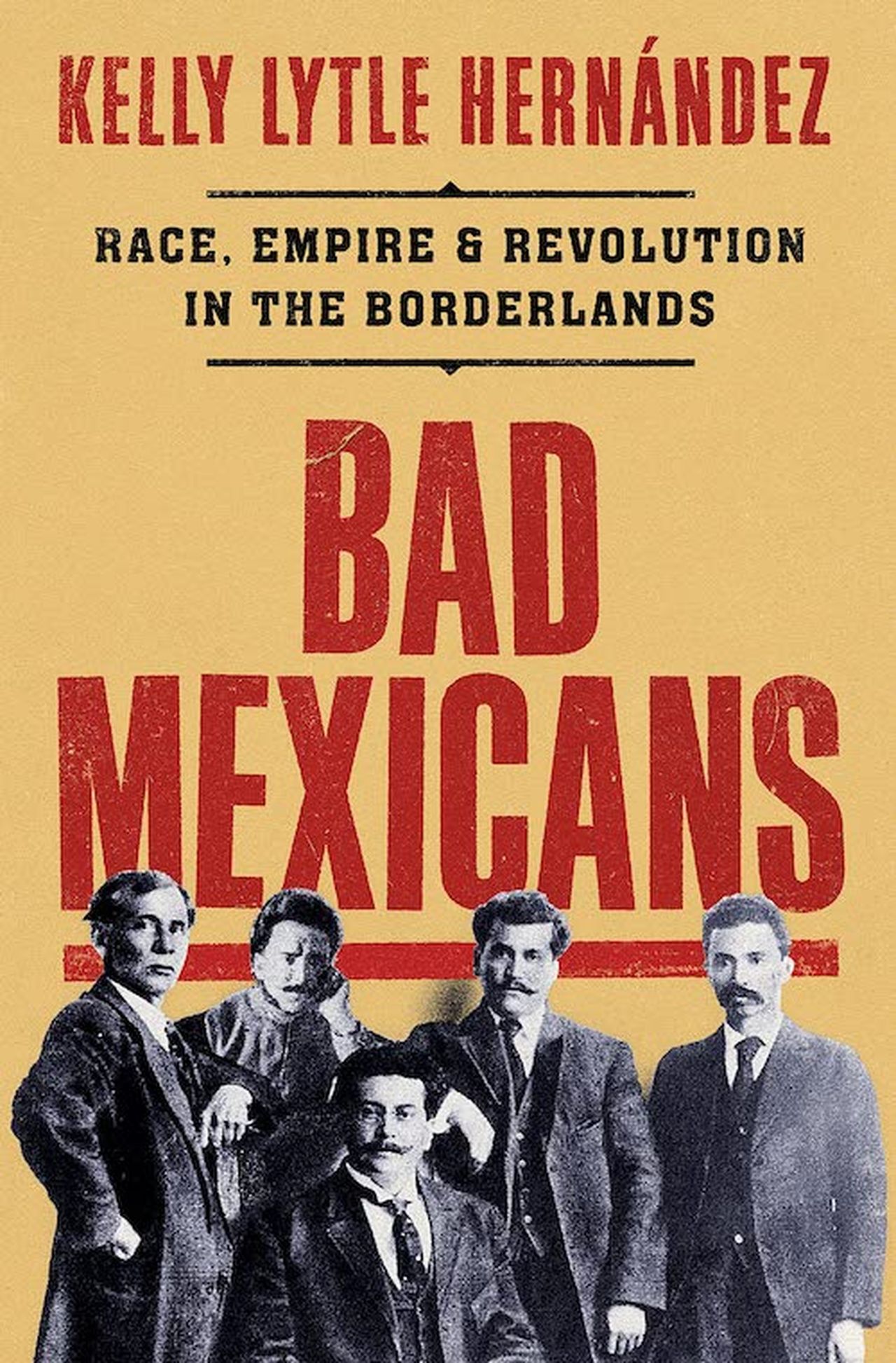 Bad Mexicans: Race, Empire & Revolution in the Borderlands