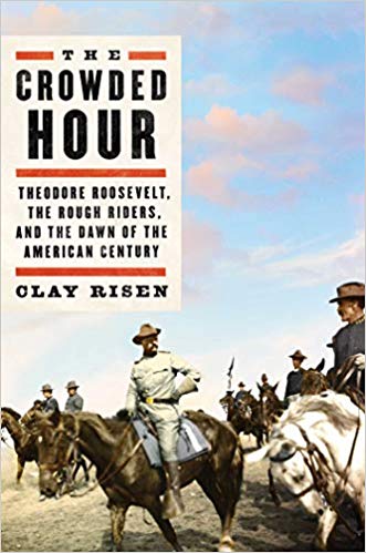The Crowded Hour: Theodore Roosevelt, the Rough Riders, and the Dawn of the American Century
