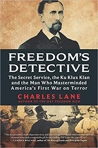 Freedom’s Detective: The Secret Service, the Ku Klux Klan and the Man Who Masterminded America’s First War on Terror
