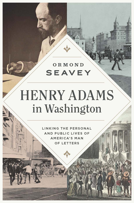 Henry Adams in Washington: Linking the Personal and Public Lives of America’s Man of Letters