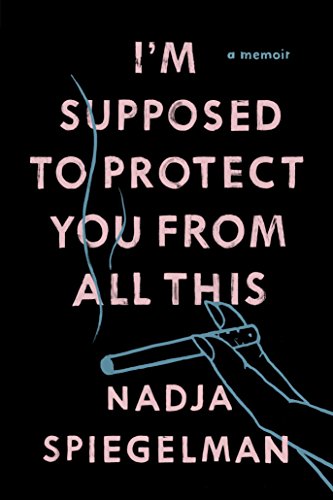 I’m Supposed to Protect You from All This: A Memoir