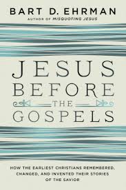 Jesus Before the Gospels: How the Earliest Christians Remembered, Changed, and Invented Their Storie