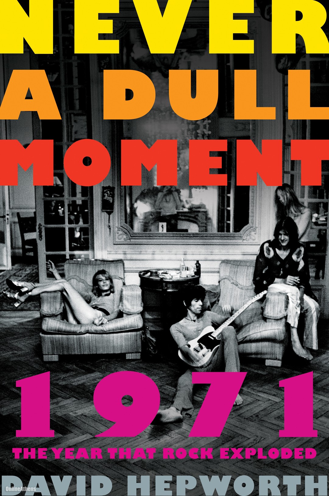 Never a Dull Moment: 1971, the Year That Rock Exploded