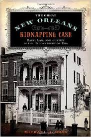 The Great New Orleans Kidnapping Case: Race, Law, and Justice in the Reconstruction Era