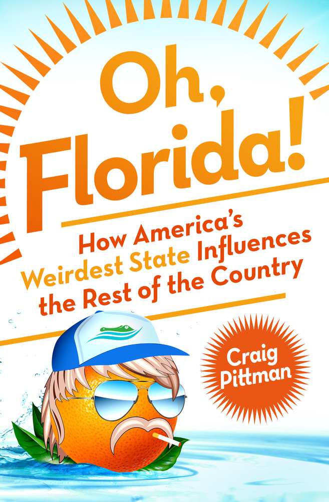 Oh, Florida! How America’s Weirdest State Influences the Rest of the Country