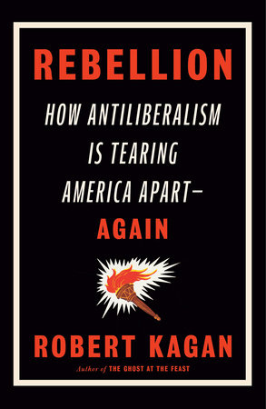 Rebellion: How Antiliberalism Is Tearing America Apart — Again
