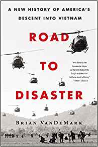Road to Disaster: A New History of America’s Descent into Vietnam