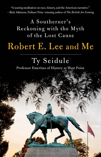 Robert E. Lee and Me: A Southerner’s Reckoning with the Myth of the Lost Cause