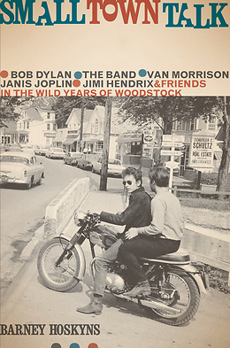 Small Town Talk: Bob Dylan, The Band, Van Morrison, Janis Joplin, Jimi Hendrix & Friends in the Wi