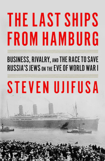 The Last Ships from Hamburg: Business, Rivalry, and the Race to Save Russia’s Jews on the Eve of World War I