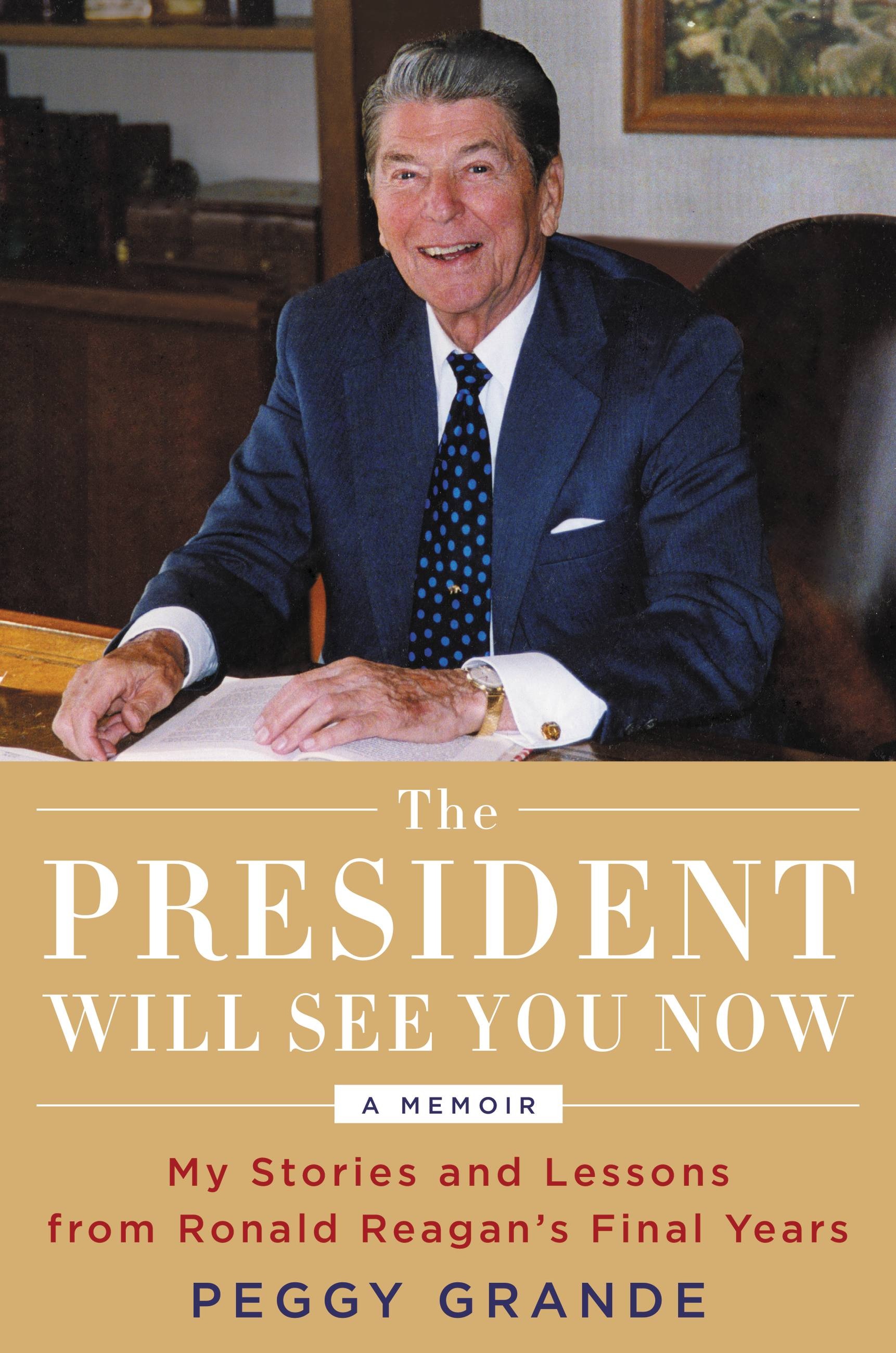 The President Will See You Now: My Stories and Lessons from Ronald Reagan’s Final Years