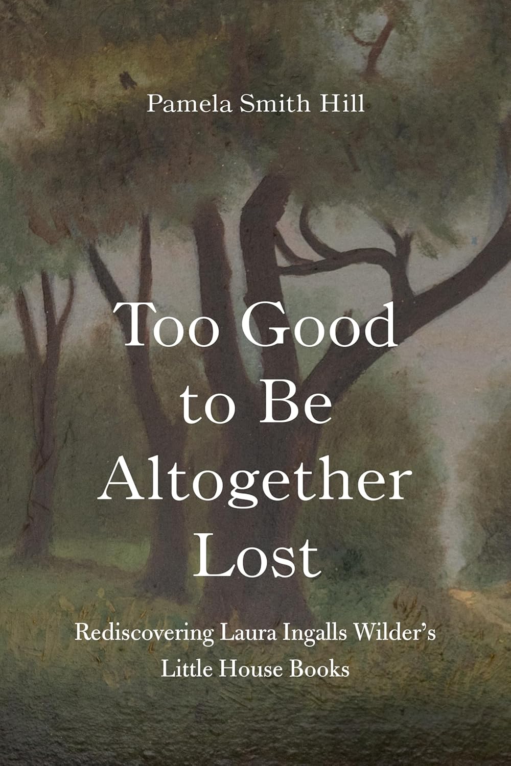 Too Good to Be Altogether Lost: Rediscovering Laura Ingalls Wilder’s Little House Books