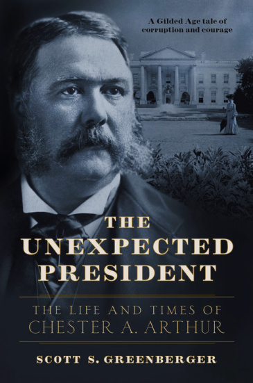 The Unexpected President: The Life and Times of Chester A. Arthur