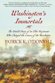 Washington’s Immortals: The Untold Story of an Elite Regiment Who Changed the Course of the Revolution