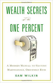 Wealth Secrets of the One Percent: A Modern Manual to Getting Marvelously, Obscenely Rich